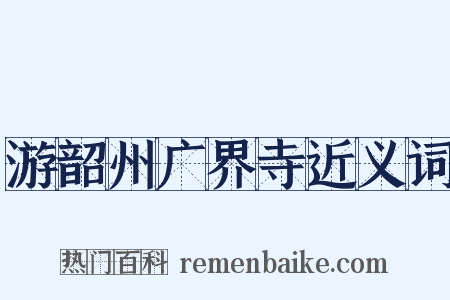 游韶州广界寺近义词是什么意思的图片